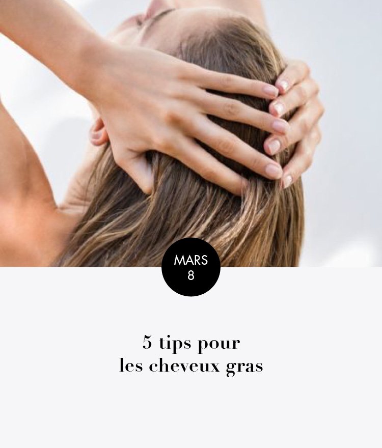 5 tips pour les cheveux gras
